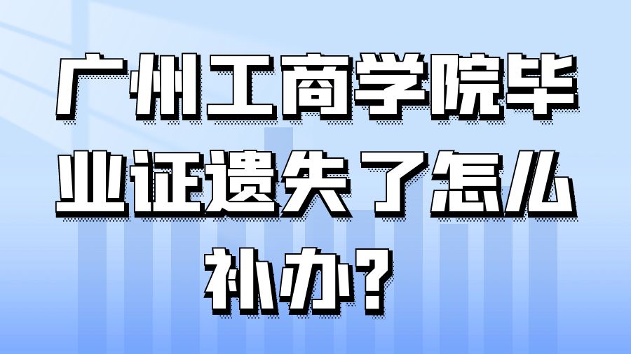 广州工商学院毕业证遗失了怎么补办？