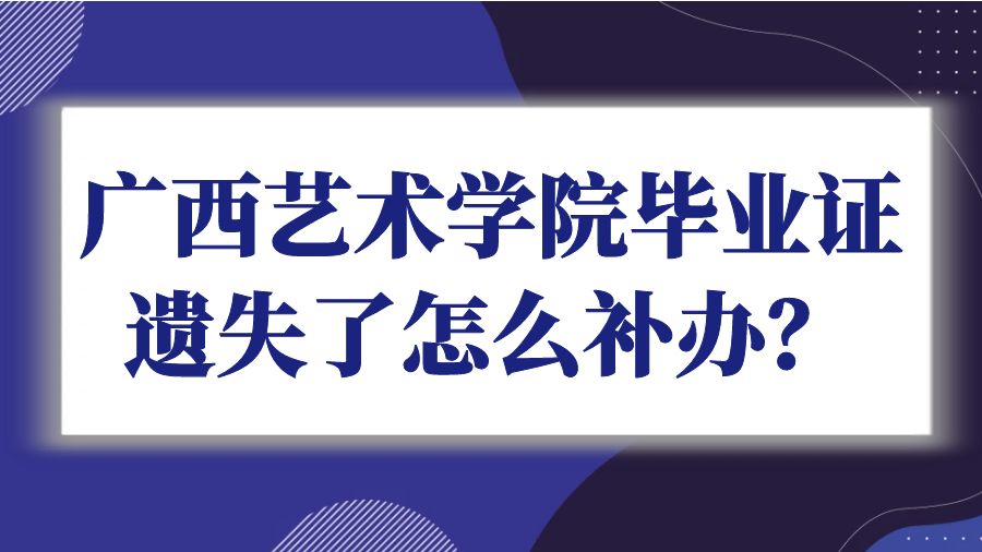 广西艺术学院毕业证遗失了怎么补办？