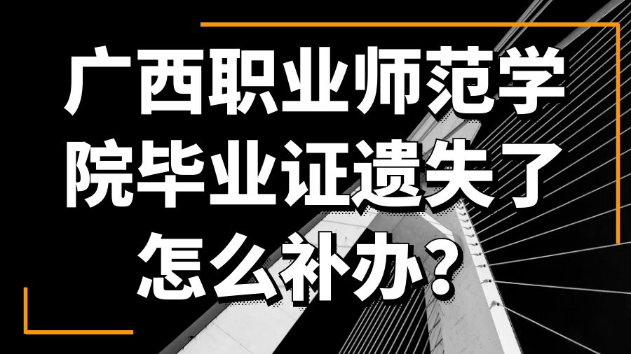 广西职业师范学院毕业证遗失了怎么补办？