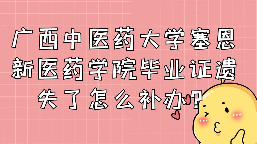 广西中医药大学塞恩新医药学院毕业证遗失了怎么补办？