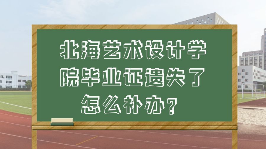 北海艺术设计学院毕业证遗失了怎么补办？