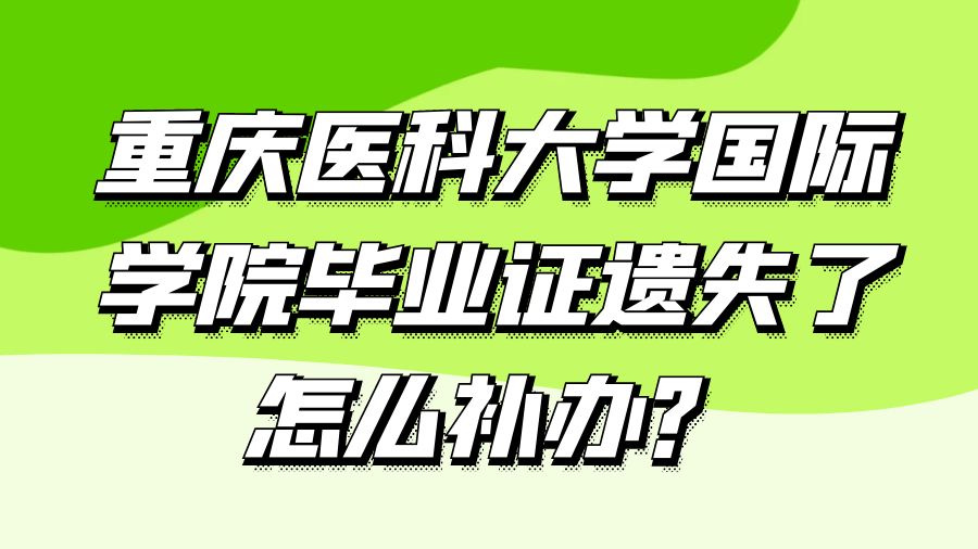 重庆医科大学国际学院毕业证遗失了怎么补办？
