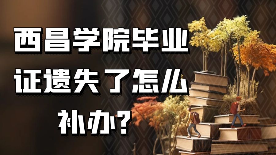 西昌学院毕业证遗失了怎么补办？