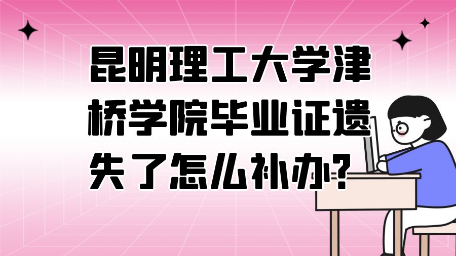 昆明理工大学津桥学院毕业证遗失了怎么补办？