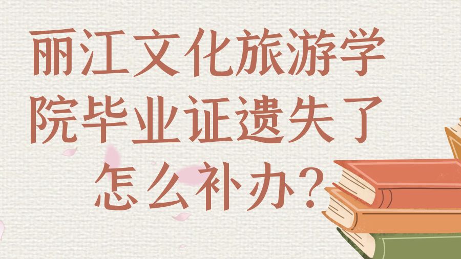 丽江文化旅游学院毕业证遗失了怎么补办？