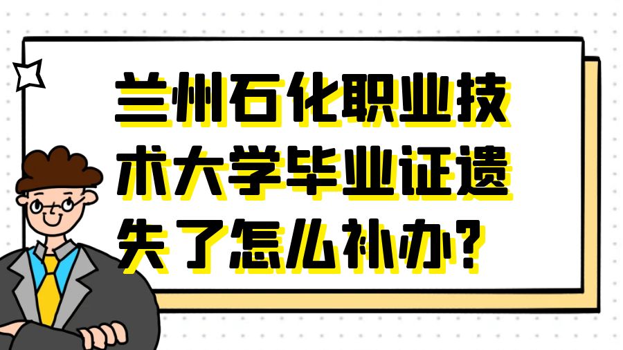 兰州石化职业技术大学毕业证遗失了怎么补办？