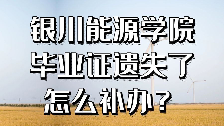 银川能源学院毕业证遗失了怎么补办？