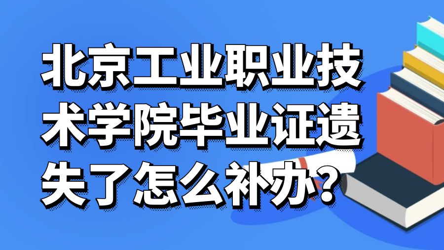 北京工业职业技术学院毕业证遗失了怎么补办？