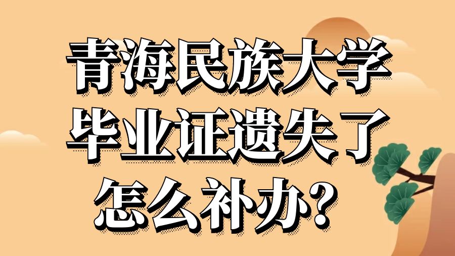 青海民族大学毕业证遗失了怎么补办？