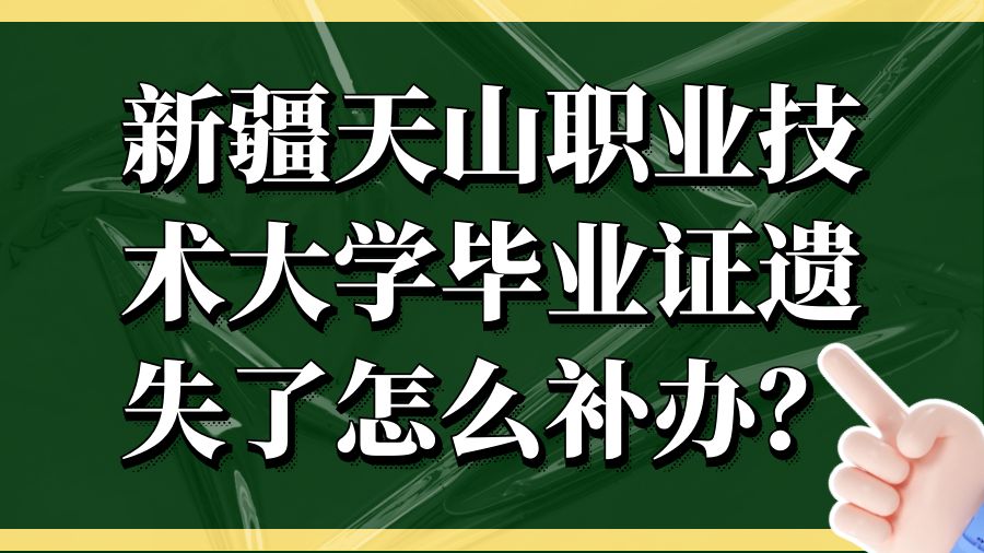 新疆天山职业技术大学毕业证遗失了怎么补办？