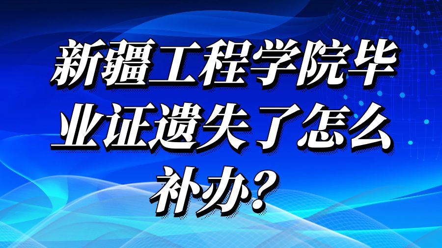 新疆工程学院毕业证遗失了怎么补办？