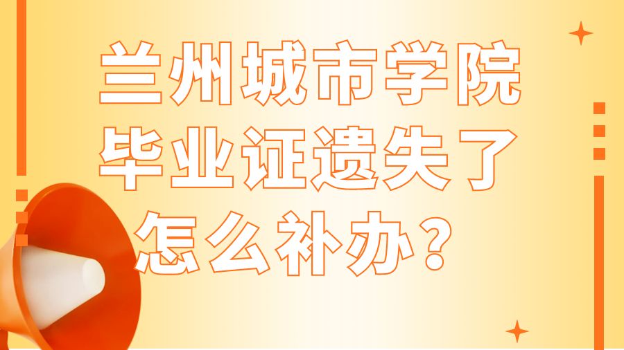 兰州城市学院毕业证遗失了怎么补办？