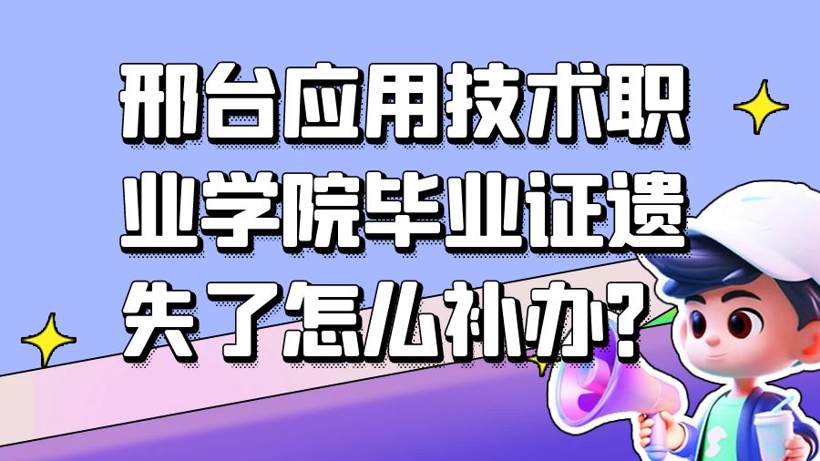 邢台应用技术职业学院毕业证遗失了怎么补办？