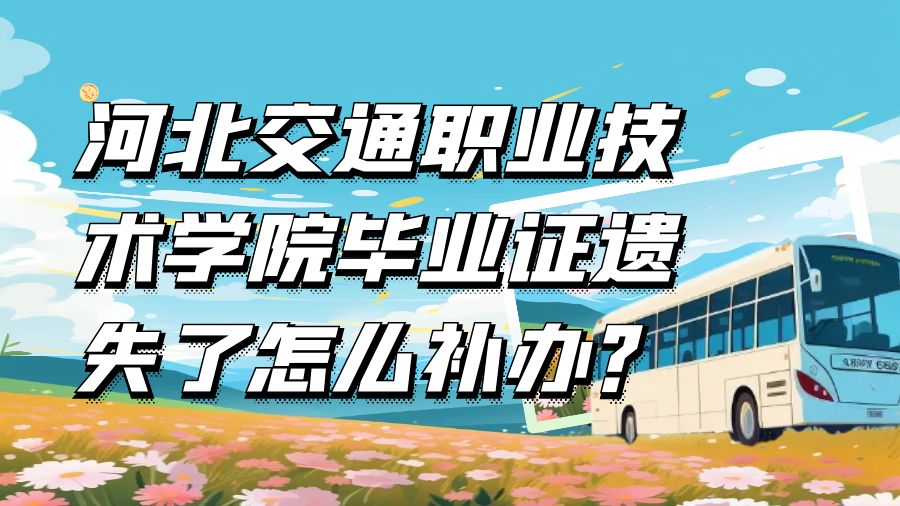 河北交通职业技术学院毕业证遗失了怎么补办？