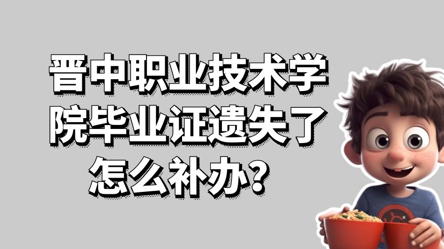晋中职业技术学院毕业证遗失了怎么补办？