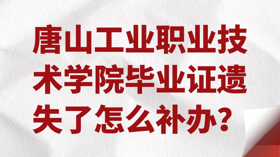 唐山工业职业技术学院毕业证遗失了怎么补办？
