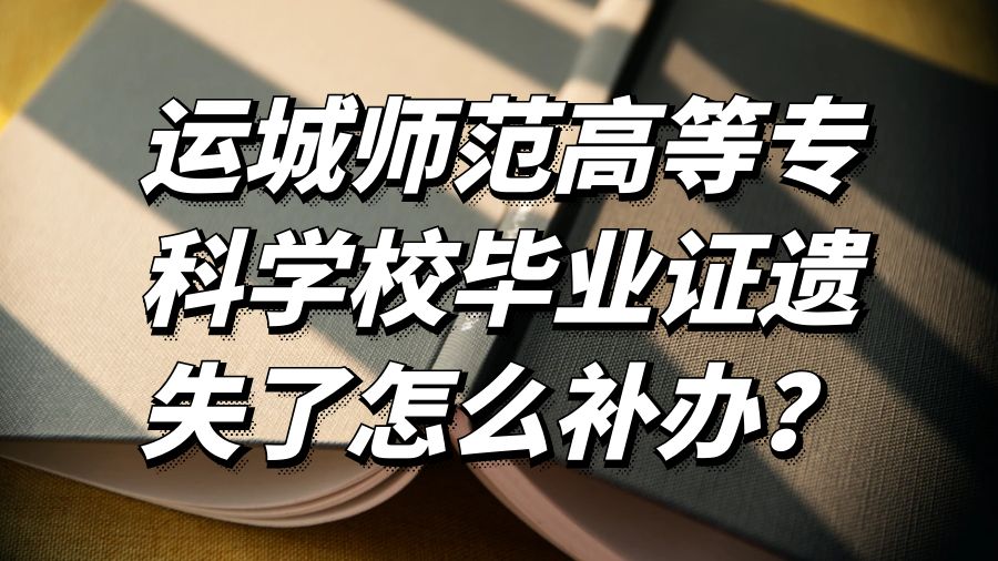 运城师范高等专科学校毕业证遗失了怎么补办？
