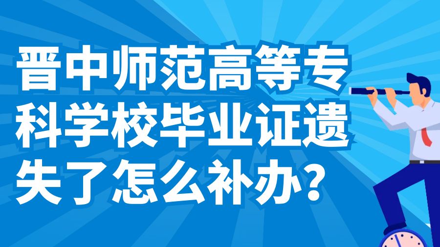 晋中师范高等专科学校毕业证遗失了怎么补办？