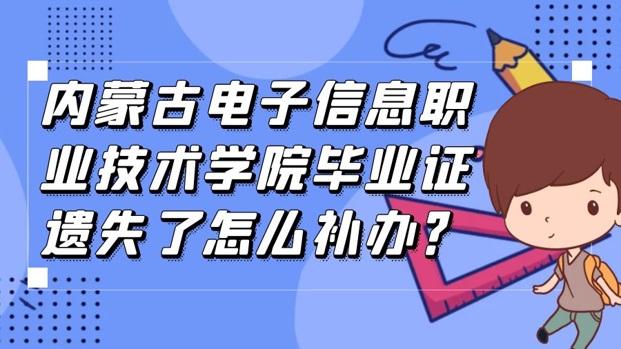 内蒙古电子信息职业技术学院毕业证遗失了怎么补办？