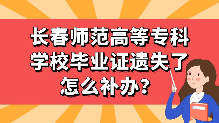 长春师范高等专科学校毕业证遗失了怎么补办？