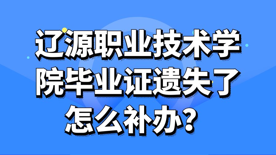 辽源职业技术学院毕业证遗失了怎么补办？