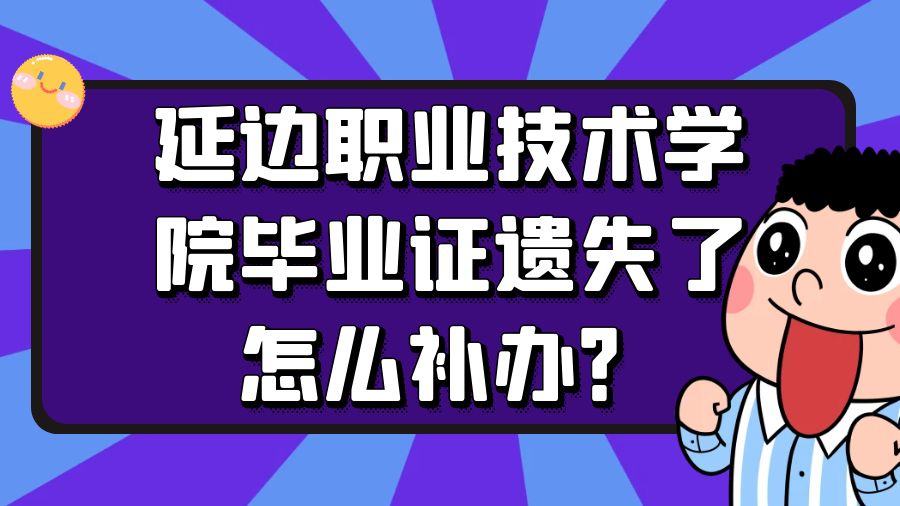 延边职业技术学院毕业证遗失了怎么补办？