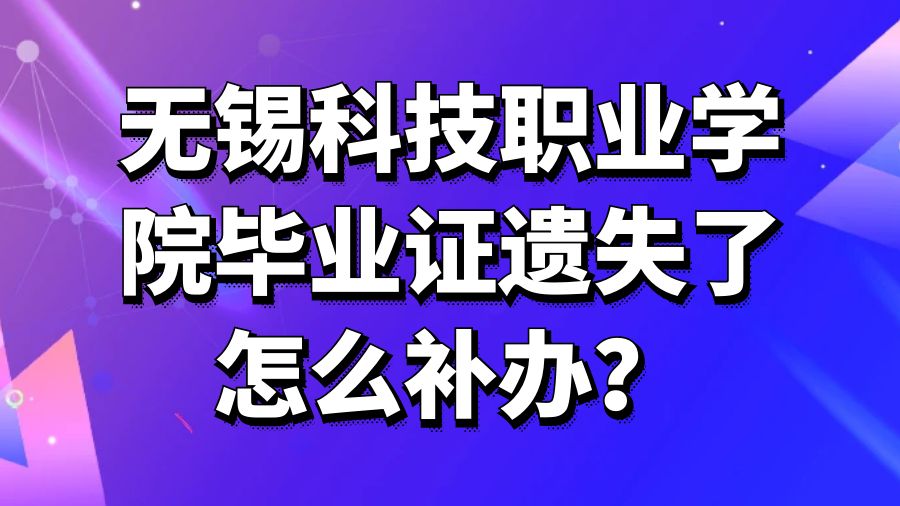 无锡科技职业学院毕业证遗失了怎么补办？