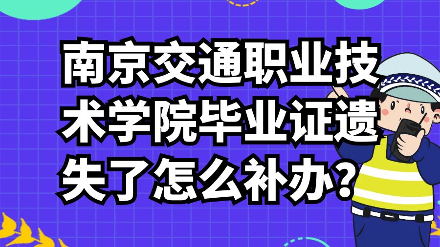 南京交通职业技术学院毕业证遗失了怎么补办？