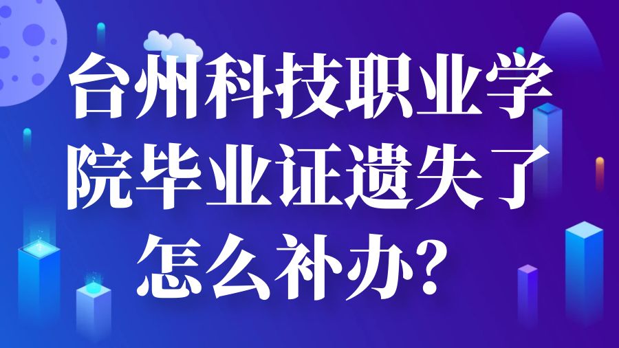台州科技职业学院毕业证遗失了怎么补办？