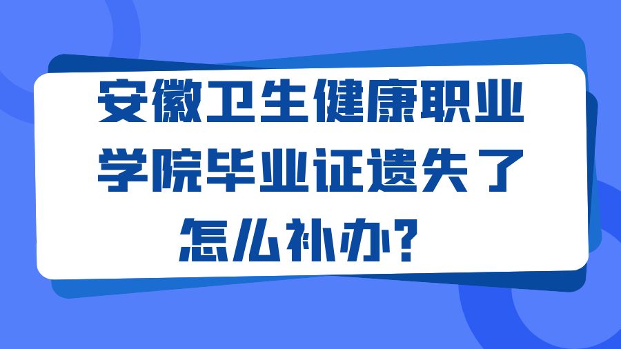 安徽卫生健康职业学院毕业证遗失了怎么补办？