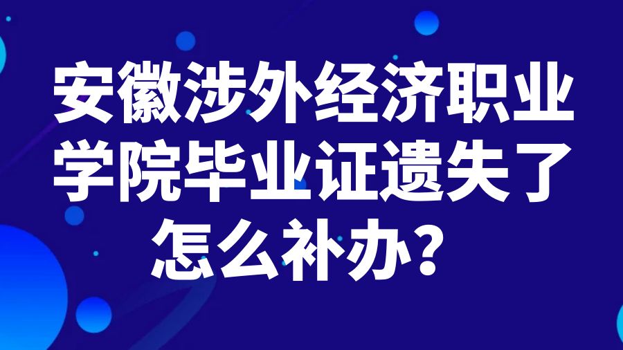 安徽涉外经济职业学院毕业证遗失了怎么补办？