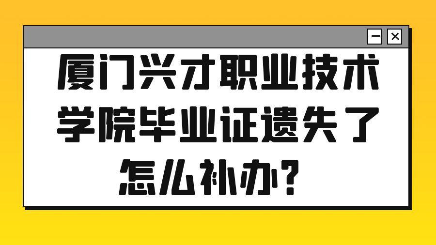 厦门兴才职业技术学院毕业证遗失了怎么补办？