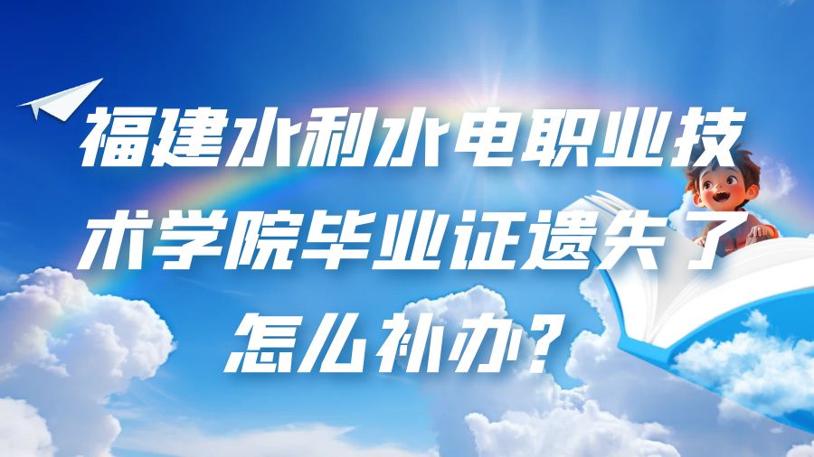 福建水利水电职业技术学院毕业证遗失了怎么补办？