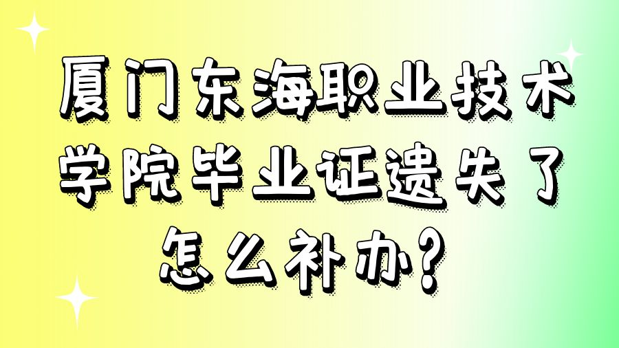 厦门东海职业技术学院毕业证遗失了怎么补办？