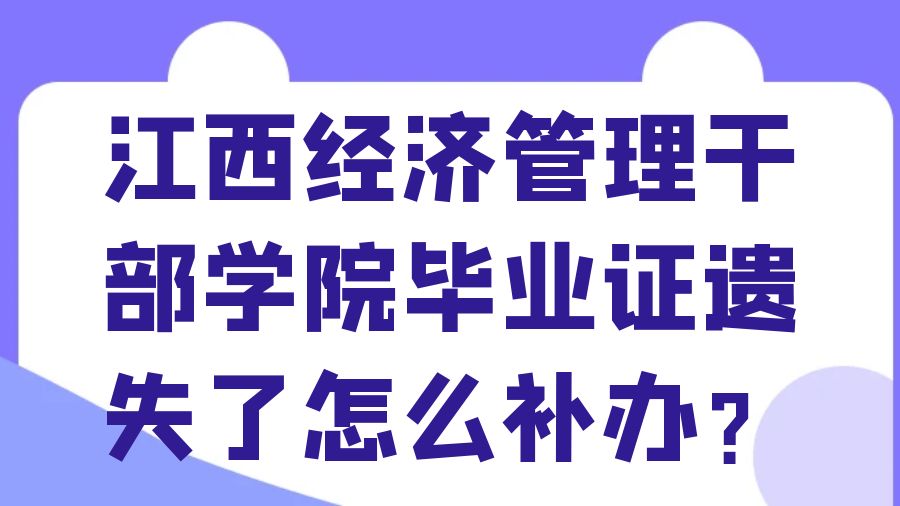 江西经济管理干部学院毕业证遗失了怎么补办？