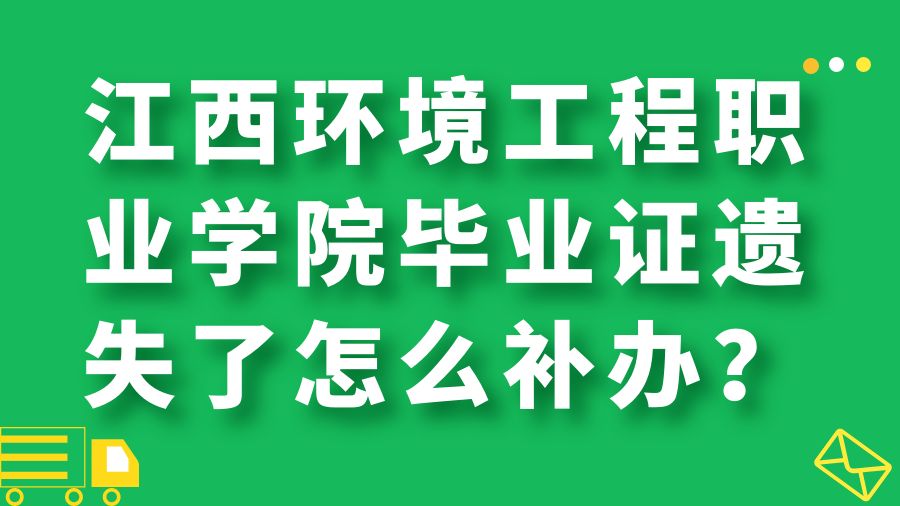 江西环境工程职业学院毕业证遗失了怎么补办？