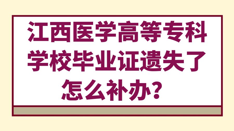 江西医学高等专科学校毕业证遗失了怎么补办？