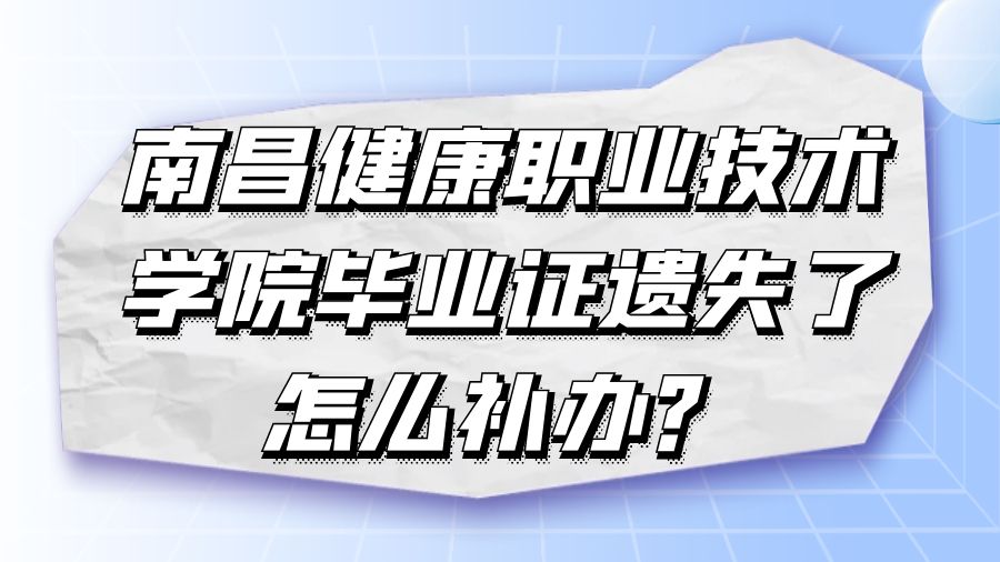 南昌健康职业技术学院毕业证遗失了怎么补办？