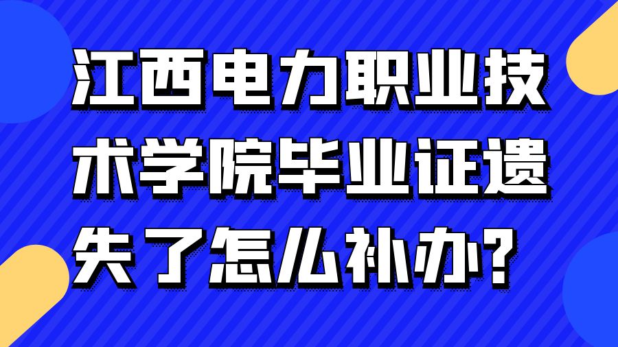 江西电力职业技术学院毕业证遗失了怎么补办？