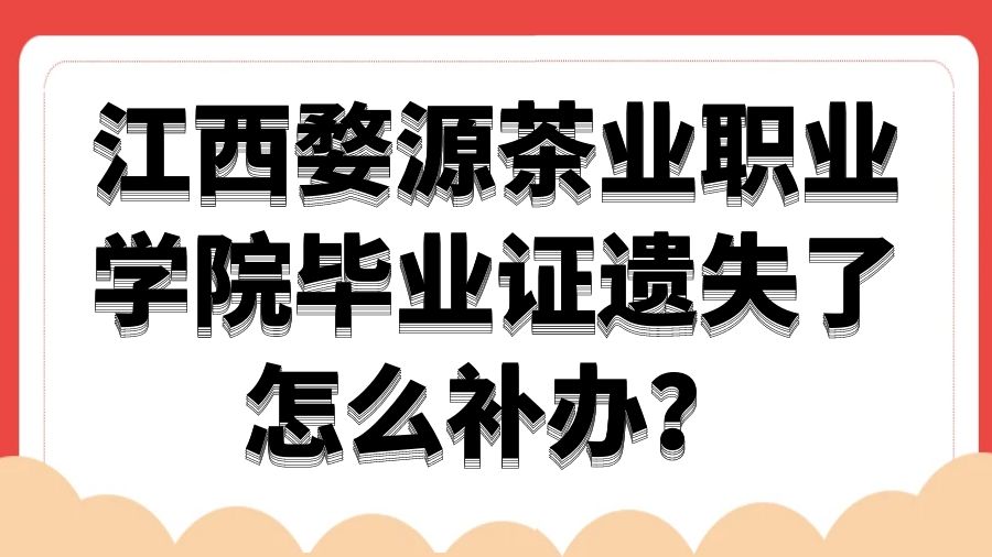 江西婺源茶业职业学院毕业证遗失了怎么补办？