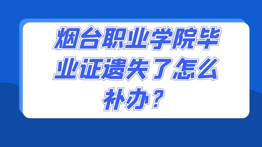 烟台职业学院毕业证遗失了怎么补办？