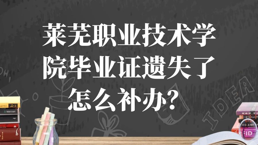 莱芜职业技术学院毕业证遗失了怎么补办？