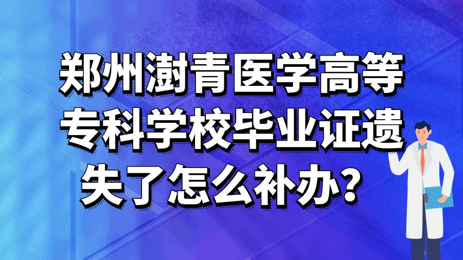 郑州澍青医学高等专科学校毕业证遗失了怎么补办？