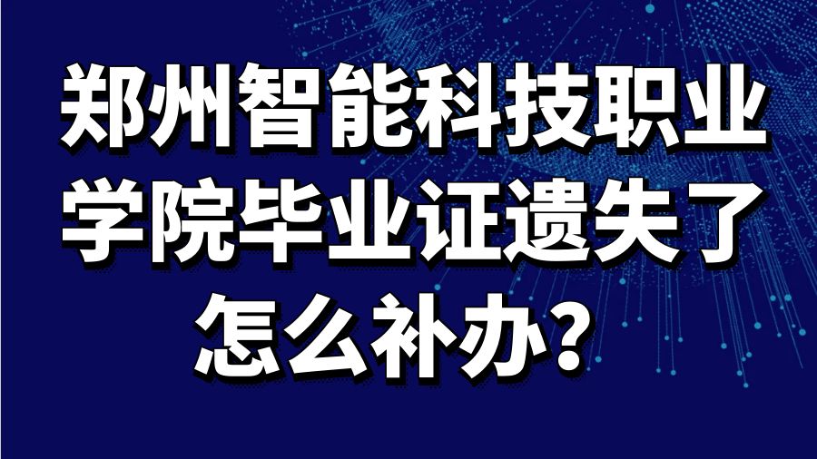 郑州智能科技职业学院毕业证遗失了怎么补办？