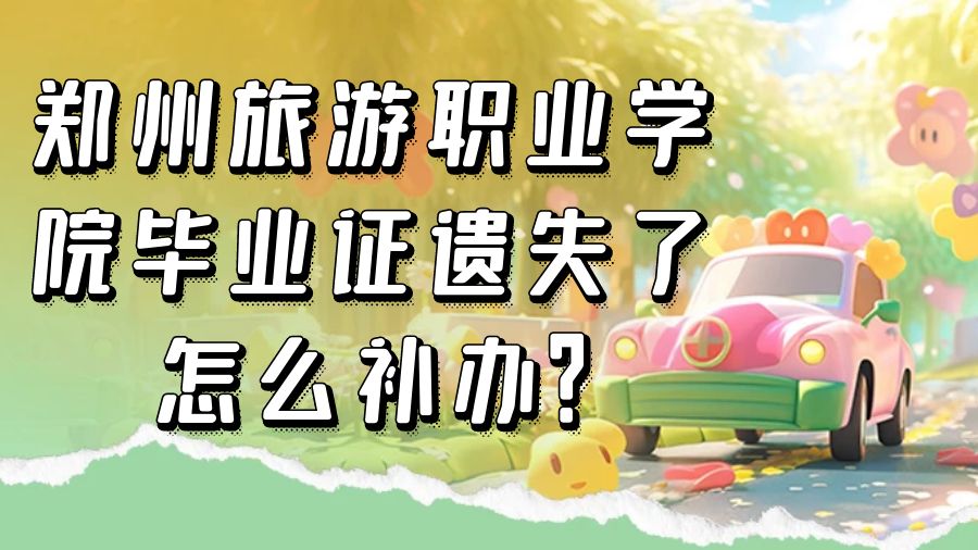 郑州旅游职业学院毕业证遗失了怎么补办？