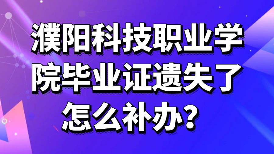 濮阳科技职业学院毕业证遗失了怎么补办？