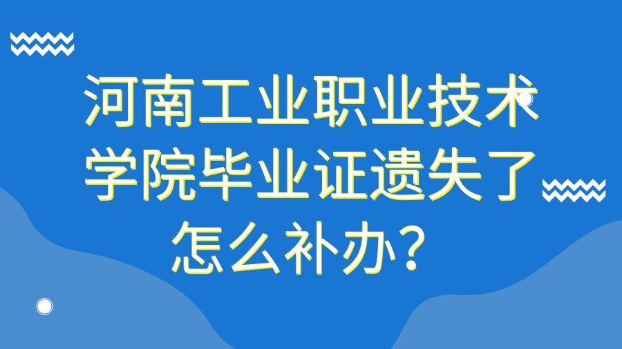 河南工业职业技术学院毕业证遗失了怎么补办？
