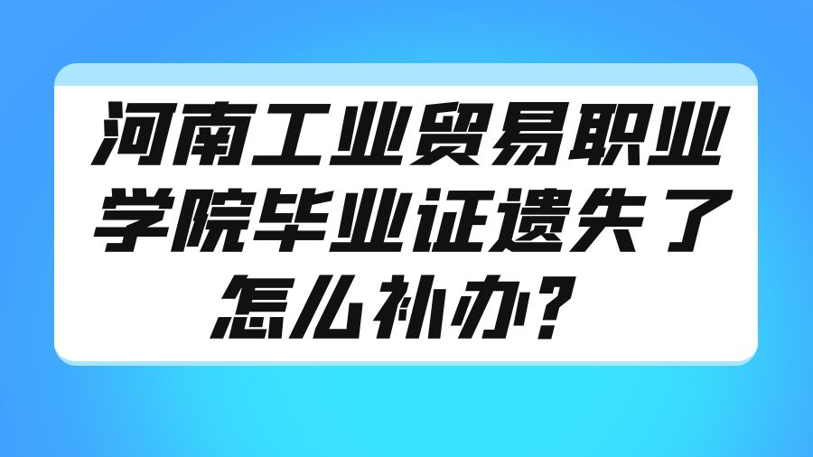 河南工业贸易职业学院毕业证遗失了怎么补办？