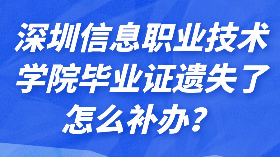 深圳信息职业技术学院毕业证遗失了怎么补办？