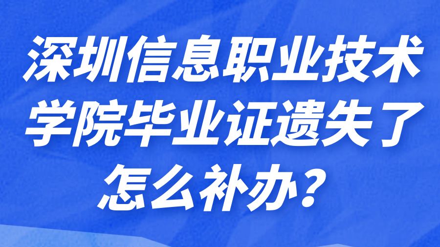 深圳信息职业技术学院毕业证遗失了怎么补办？